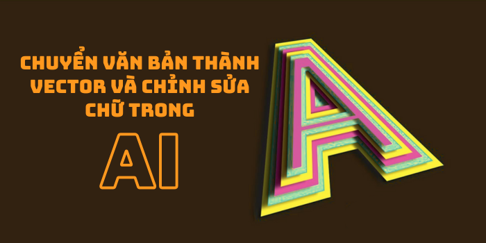 Chuyển văn bản thành vector và chỉnh sửa chữ trong AI